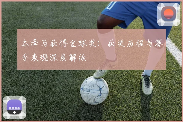 本泽马获得金球奖：获奖历程与赛季表现深度解读