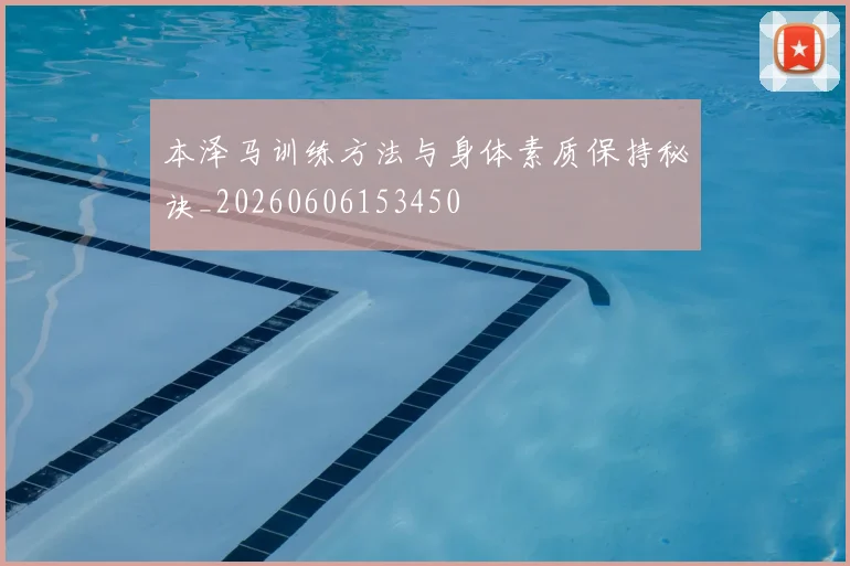 本泽马训练方法与身体素质保持秘诀_20260606153450