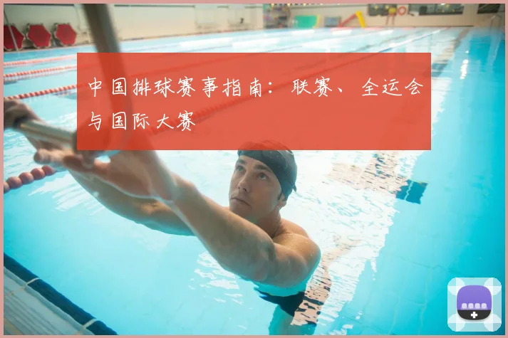 中国排球赛事指南:联赛、全运会与国际大赛